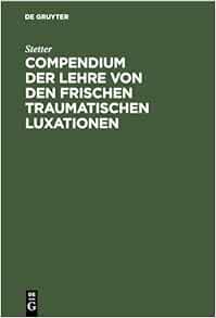Compendium der Lehre von den frischen traumatischen Luxationen: Für Studierende und Ärzte, 4th Edition (German)