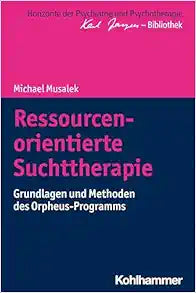 Ressourcenorientierte Suchttherapie: Grundlagen Und Methoden Des Orpheus-programms (Horizonte Der Psychiatrie Und Psychotherapie – Karl Jaspers-bibliothek) (German Edition)