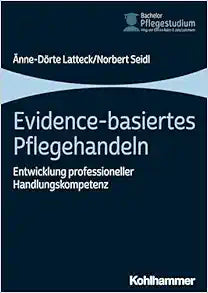 Evidence-basiertes Pflegehandeln: Entwicklung Professioneller Handlungskompetenz (Bachelor Pflegestudium) (German Edition)