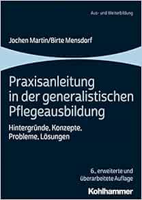 Praxisanleitung in Der Generalistischen Pflegeausbildung: Hintergrunde, Konzepte, Probleme, Losungen, 6th Edition