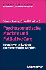 Psychosomatische Medizin Und Palliative Care: Perspektiven Und Ansatze Aus Multiprofessioneller Sicht (Munchner Reihe Palliative Care) (German Edition)