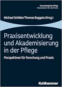 Praxisentwicklung Und Akademisierung in Der Pflege: Perspektiven Fur Forschung Und PRAXIS (German Edition)