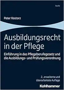 Ausbildungsrecht in Der Pflege: Einfuhrung in Das Pflegeberufegesetz Und Die Ausbildungs- Und Prufungsverordnung, 2nd Edition (German Edition)