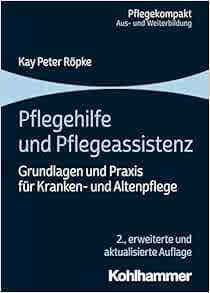 Pflegehilfe Und Pflegeassistenz: Grundlagen Und PRAXIS Fur Kranken- Und Altenpflege (Pflegekompakt), 2nd Edition