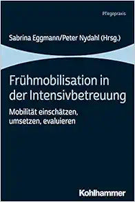 Fruhmobilisation in Der Intensivbetreuung: Mobilitat Einschatzen, Umsetzen, Evaluieren (German Edition)