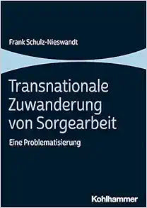 Transnationale Zuwanderung Von Sorgearbeit: Eine Problematisierung (German Edition)
