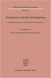 Pandemien und ihre Bekämpfung.: Wirtschaftsethische und moralökonomische Perspektiven. (Volkswirtschaftliche Schriften)