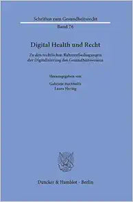 Digital Health Und Recht: Zu Den Rechtlichen Rahmenbedingungen Der Digitalisierung Des Gesundheitswesens (Schriften Zum Gesundheitsrecht, 76) (German Edition)