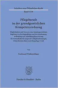Pflegeberufe in Der Grundgesetzlichen Kompetenzordnung: Moglichkeiten Und Grenzen Einer Bundesgesetzlichen Regelung Von Berufsausubung Und … Offentlichen Recht, 1536) (German Edition)