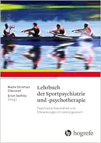 Lehrbuch der Sportpsychiatrie und -psychotherapie: Psychische Gesundheit und Erkrankungen im Leistungssport