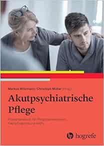 Akutpsychiatrische Pflege: Praxishandbuch für Pflegefachpersonen, Fachpflegende und ANPs