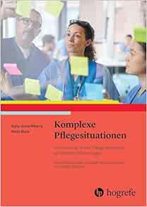 Komplexe Pflegesituationen: Komplexizität in der Pflege erkennen, verstehen und managen