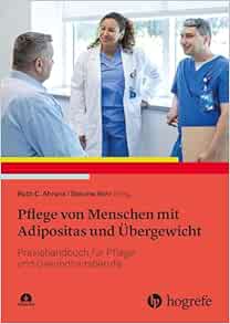 Pflege von Menschen mit Adipositas und Übergewicht: Praxishandbuch für Pflege- und Gesundheitsberufe
