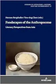 Foodscapes of the Anthropocene: Literary Perspectives from Asia (Studies in Literature, Culture, and the Environment / Studien zu Literatur, Kultur und Umwelt)