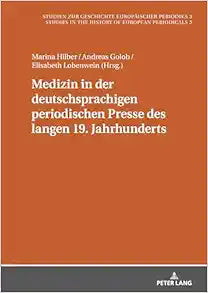 Medizin in der deutschsprachigen periodischen Presse des langen 19. Jahrhunderts: Akteure, Praktiken und Formate (Studien zur Geschichte europäischer … of European Periodicals) (German Edition)
