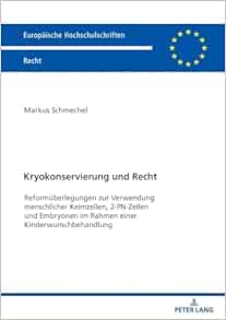 Kryokonservierung und Recht: Reformüberlegungen zur Verwendung menschlicher Keimzellen, 2-PN-Zellen und Embryonen im Rahmen einer … Recht, 6758) (German Edition)