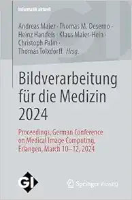 Bildverarbeitung für die Medizin 2024: Proceedings, German Conference on Medical Image Computing, Erlangen, March 10-12, 2024 (Informatik aktuell) (German Edition)