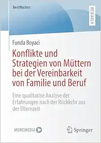 Konflikte und Strategien von Müttern bei der Vereinbarkeit von Familie und Beruf: Eine qualitative Analyse der Erfahrungen nach der Rückkehr aus der Elternzeit (BestMasters) (German Edition)