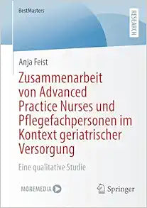 Zusammenarbeit von Advanced Practice Nurses und Pflegefachpersonen im Kontext geriatrischer Versorgung: Eine qualitative Studie (BestMasters) (German Edition)