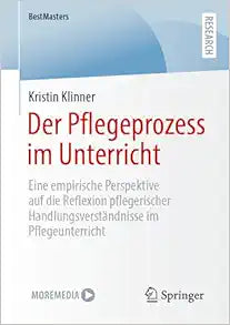 Der Pflegeprozess im Unterricht: Eine empirische Perspektive auf die Reflexion pflegerischer Handlungsverständnisse im Pflegeunterricht (BestMasters) (German Edition)