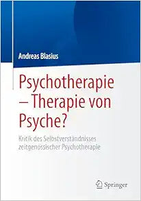Psychotherapie – Therapie von Psyche?: Kritik des Selbstverständnisses zeitgenössischer Psychotherapie (German Edition)