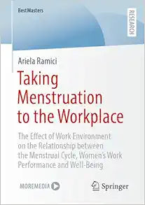 Taking Menstruation to the Workplace: The Effect of Work Environment on the Relationship between the Menstrual Cycle, Women’s Work Performance and Well-Being (BestMasters)