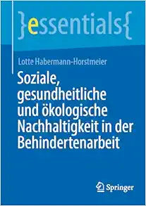 Soziale, gesundheitliche und ökologische Nachhaltigkeit in der Behindertenarbeit (essentials) (German Edition)