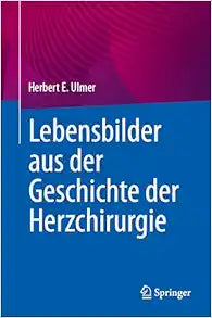 Lebensbilder aus der Geschichte der Herzchirurgie (German Edition)