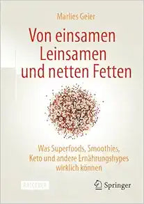 Von einsamen Leinsamen und netten Fetten: Was Superfoods, Smoothies, Keto und andere Ernährungshypes wirklich können (German Edition)