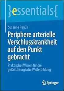 Periphere arterielle Verschlusskrankheit auf den Punkt gebracht: Praktisches Wissen für die gefäßchirurgische Weiterbildung (essentials) (German Edition)