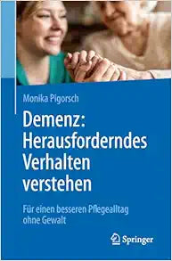 Demenz: Herausforderndes Verhalten verstehen: Für einen besseren Pflegealltag ohne Gewalt (German Edition)