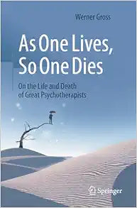 As One Lives, So One Dies: On the Life and Death of Great Psychotherapists