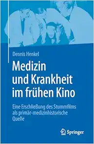 Medizin und Krankheit im frühen Kino: Eine Erschließung des Stummfilms als primär-medizinhistorische Quelle (German Edition)