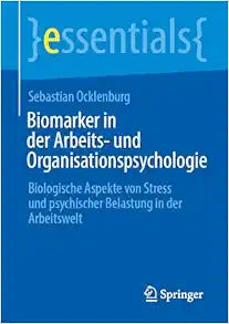 Biomarker in der Arbeits- und Organisationspsychologie: Biologische Aspekte von Stress und psychischer Belastung in der Arbeitswelt (essentials) (German Edition)