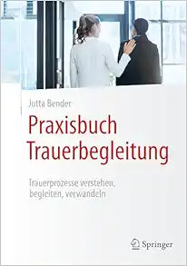 Praxisbuch Trauerbegleitung: Trauerprozesse verstehen, begleiten, verwandeln, 2nd Edition