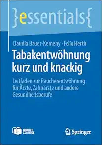 Tabakentwöhnung kurz und knackig: Leitfaden zur Raucherentwöhnung für Ärzte, Zahnärzte und andere Gesundheitsberufe (essentials) (German Edition)