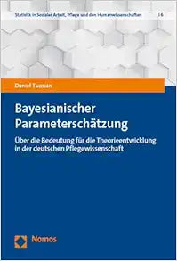 Bayesianische Parameterschatzung: Uber Die Bedeutung Fur Die Theorieentwicklung in Der Deutschen Pflegewissenschaft (Statistik in Sozialer Arbeit, … Den Humanwissenschaften, 6) (German Edition)