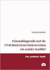 Pränataldiagnostik und die UN-Behindertenrechtskonvention, ein sozialer Konflikt?