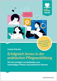 Erfolgreich lernen in der praktischen Pflegeausbildung: Mit den richtigen Lernmethoden zum notwendigen Wissen und praktischem Können. Mit Übungen & … für effektive Lernerfolge (Pflege Praxis)