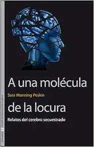 A una molécula de la locura: Relatos del cerebro secuestrado