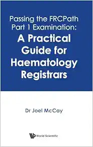 Passing The Frcpath Part 1 Examination: A Practical Guide For Haematology Registrars