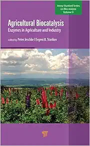 Agricultural Biocatalysis: Enzymes in Agriculture and Industry (Jenny Stanford on Biocatalysis, 9)