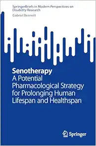 Senotherapy: A Potential Pharmacological Strategy for Prolonging Human Lifespan and Healthspan (SpringerBriefs in Modern Perspectives on Disability Research)