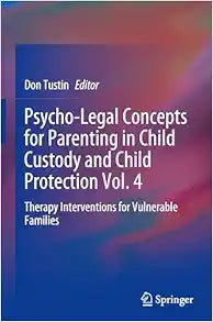 Psycho-Legal Concepts for Parenting in Child Custody and Child Protection Vol. 4: Therapy Interventions for Vulnerable Families