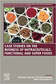 Case Studies on the Business of Nutraceuticals, Functional and Super Foods: A Volume in the Consumer Science and Strategic Marketing Series