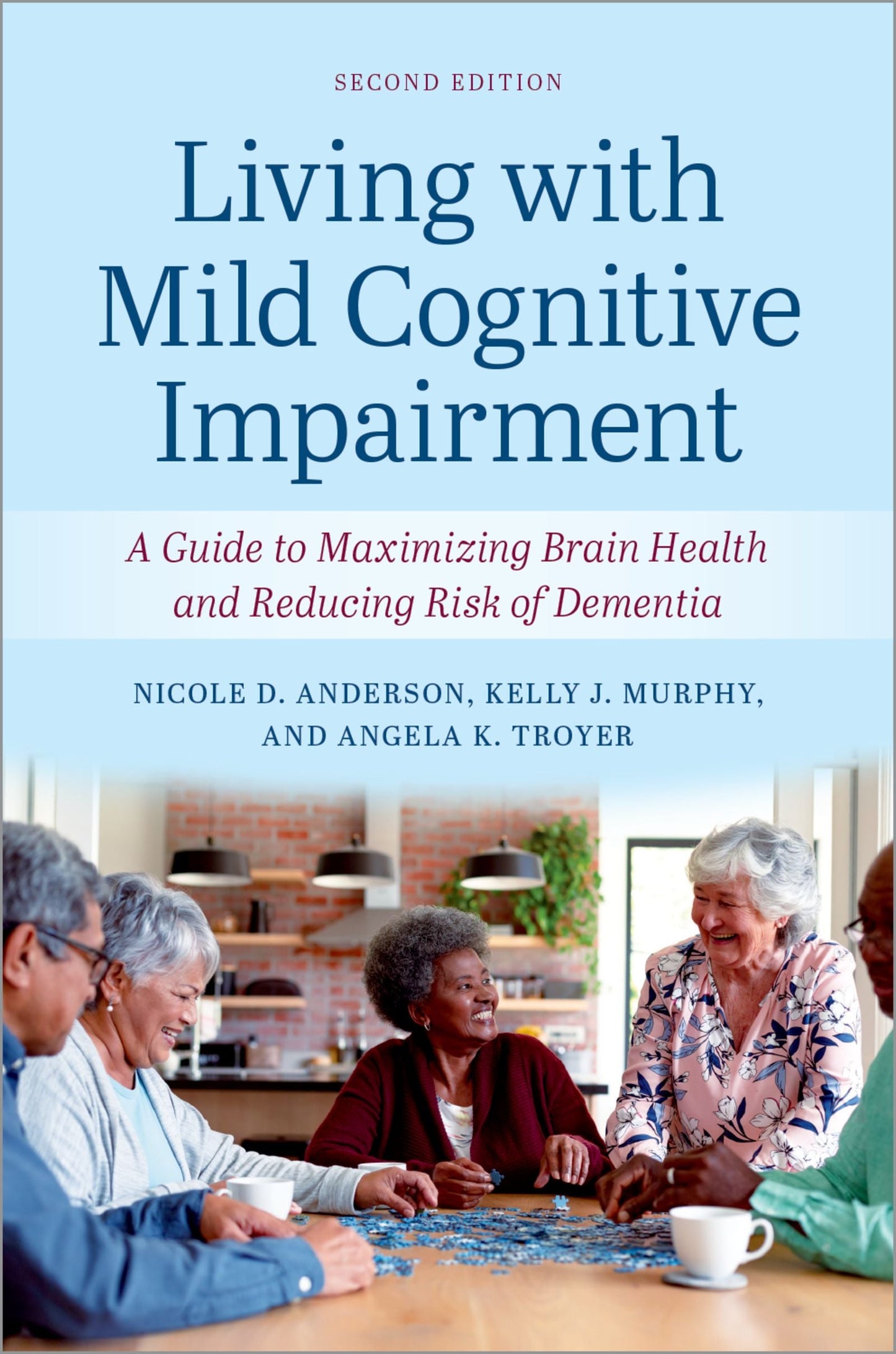 Living with Mild Cognitive Impairment: A Guide to Maximizing Brain Health and Reducing the Risk of Dementia, 2nd Edition