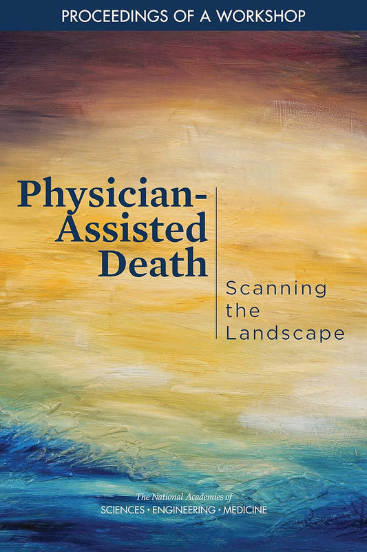 Physician-Assisted Death: Scanning the Landscape: Proceedings of a Workshop