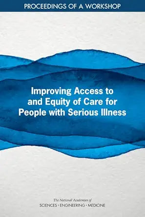 Improving Access to and Equity of Care for People with Serious Illness: Proceedings of a Workshop