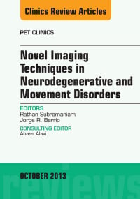 Novel Imaging Techniques in Neurodegenerative and Movement Disorders, An Issue of PET Clinics, 1e (The Clinics: Radiology)