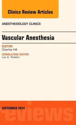 Vascular Anesthesia, An Issue of Anesthesiology Clinics